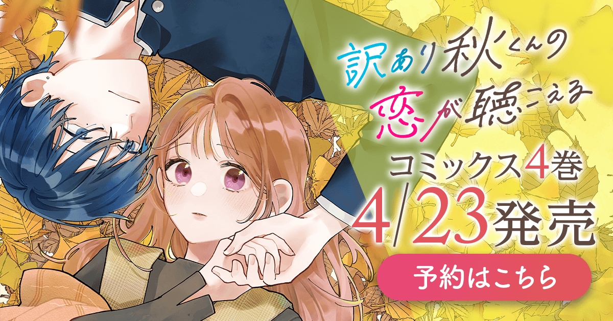 「訳あり秋くんの恋が聴こえる」コミックス4巻4月23日発売！