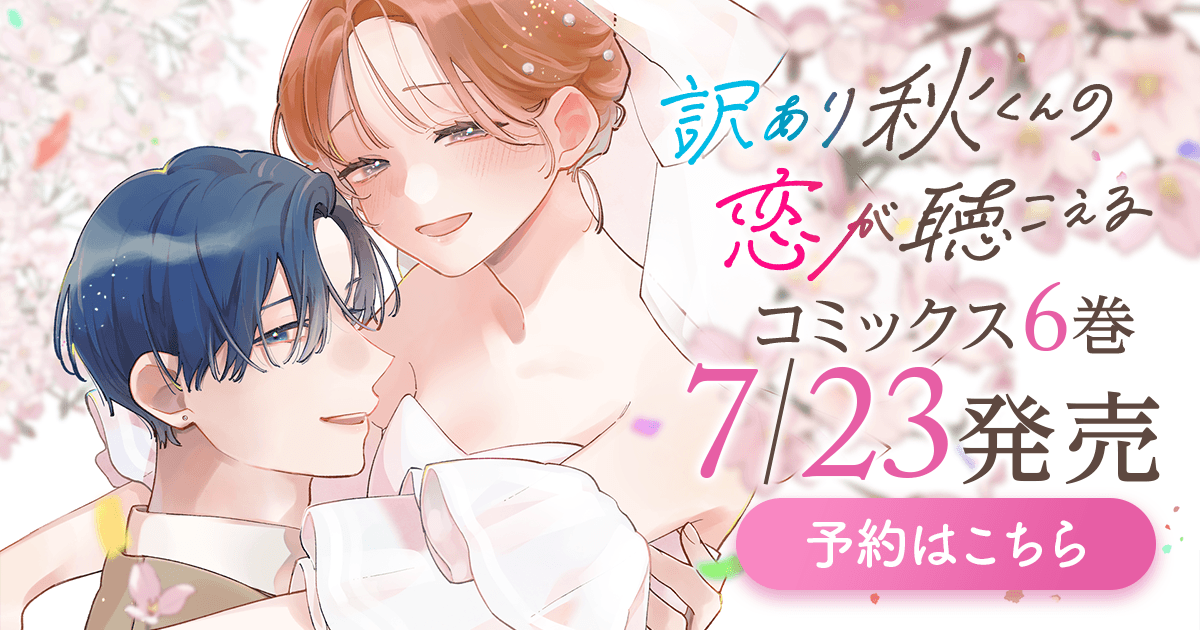 「訳あり秋くんの恋が聴こえる」コミックス6巻7月23日発売！