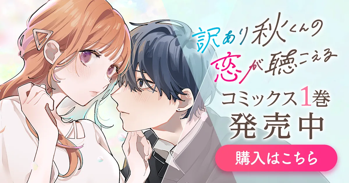 「訳あり秋くんの恋が聴こえる」コミックス1巻発売中！