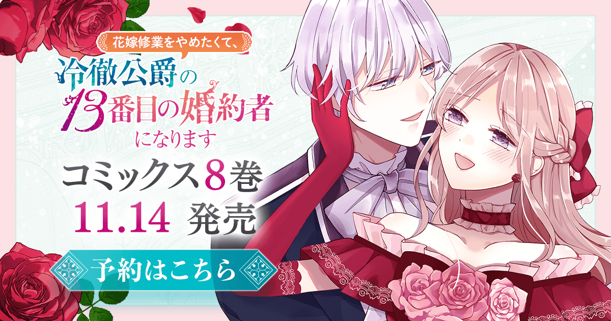 「花嫁修業をやめたくて、冷徹公爵の13番目の婚約者になります」コミックス8巻11月14日発売！