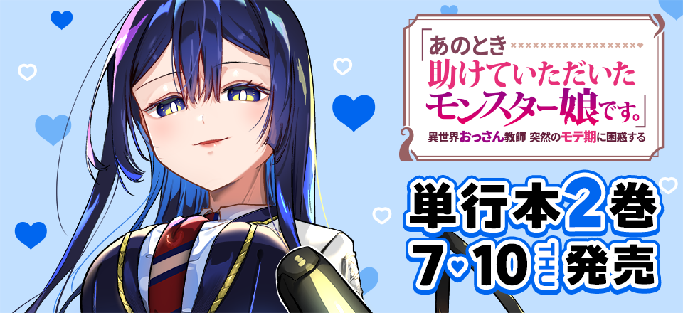 『「あのとき助けていただいたモンスター娘です。」異世界おっさん教師 突然のモテ期に困惑する』単行本2巻7月10日発売