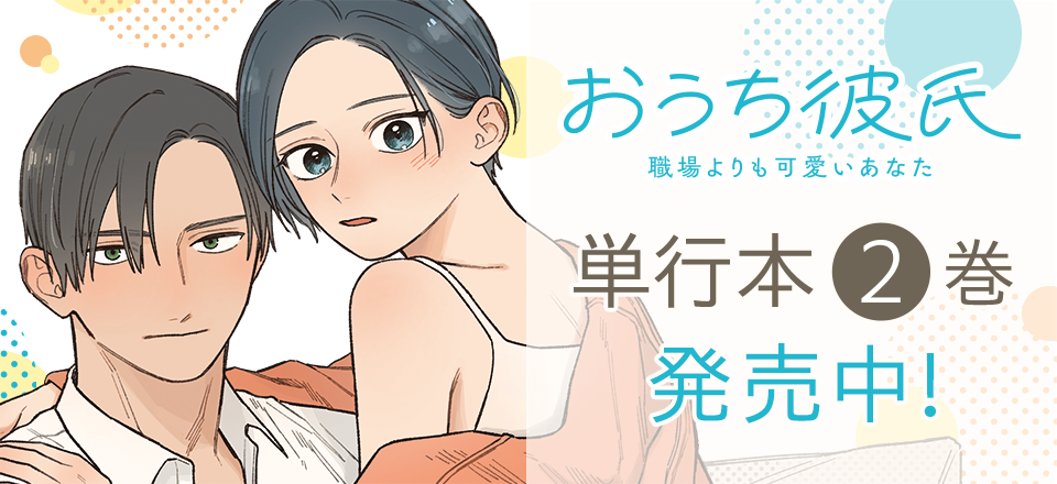 「おうち彼氏 ～職場よりも可愛いあなた～」コミックス2巻発売中！